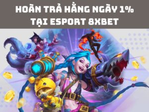 hoan tra hang ngay 1 tai esport 8xbet